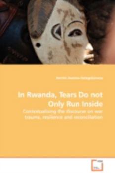 Paperback In Rwanda, Tears Do not Only Run Inside - Contextualising the discourse on war trauma, resilience and reconciliation Book