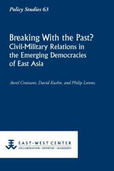 Paperback Breaking with the Past? Civil-Military Relations in the Emerging Democracies of East Asia Book