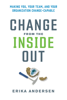 Hardcover Change from the Inside Out: Making You, Your Team, and Your Organization Change-Capable Book