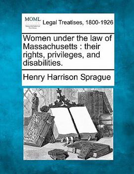 Paperback Women Under the Law of Massachusetts: Their Rights, Privileges, and Disabilities. Book