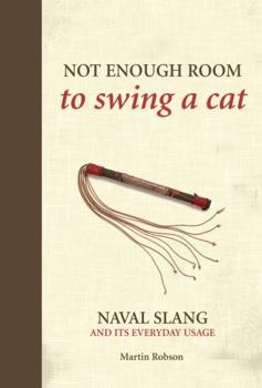 Hardcover Not Enough Room to Swing a Cat: Naval Slang and Its Everyday Usage. Martin Robson Book