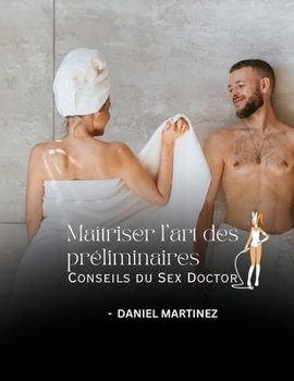 Maîtriser l'art des préliminaires: Conseils du Sex Doctor (French Edition)