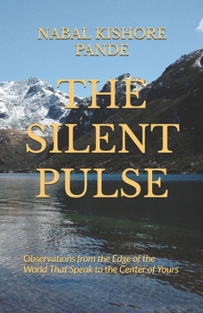 THE SILENT PULSE: Observations from the Edge of the World That Speak to the Center of Yours