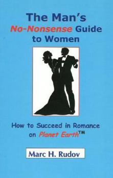 Paperback The Man's No Nonsense Guide to Women: How to Succeed in Romance on Planet Earth Book