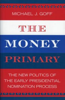 Paperback The Money Primary: The New Politics of the Early Presidential Nomination Process Book