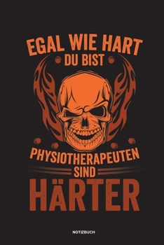 Egal wie hart du bist Physiotherapeuten sind härter Notizbuch: Für Physiotherapeuten | Notizbuch Tagebuch ... | Notiz Buch Geschenk Journal Physio Notebook (German Edition)