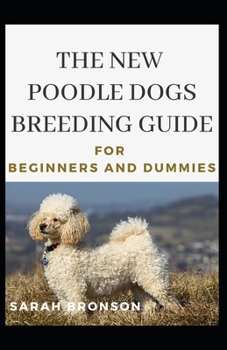 Paperback The New Poodles Dogs Breeding Guide For Beginners And Dummies Book