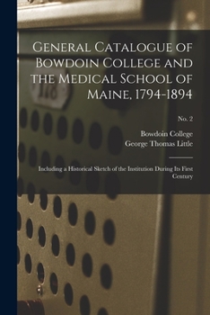 Paperback General Catalogue of Bowdoin College and the Medical School of Maine, 1794-1894: Including a Historical Sketch of the Institution During Its First Cen Book