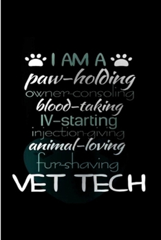 Paperback I Am A Paw-holding Owner-consoling blood-taking 4-starting injection-giving animal-loving fun-shaving vet tech: Veterinarian Notebook journal Diary Cu Book