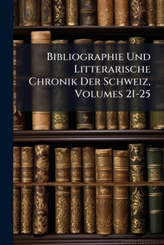 Paperback Bibliographie Und Litterarische Chronik Der Schweiz, Volumes 21-25 [German] Book