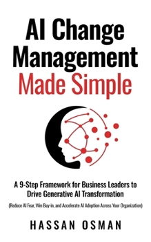Paperback AI Change Management Made Simple: A 9-Step Framework for Business Leaders to Drive Generative AI Transformation (Reduce AI Fear, Win Buy-in, and Accelerate AI Adoption Across Your Organization) Book