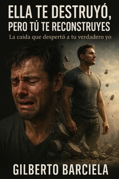 Ella te destruyó, pero tú te reconstruyes: La caída que despertó a tu verdadero yo (Spanish Edition)