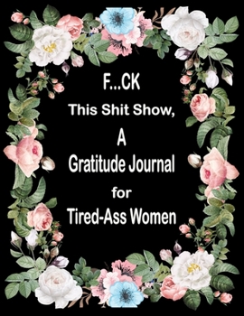 Paperback F...ck this shit show, a gratitude journal for tired-ass women: 8.5 X 11 inch gratitude journal for women Book