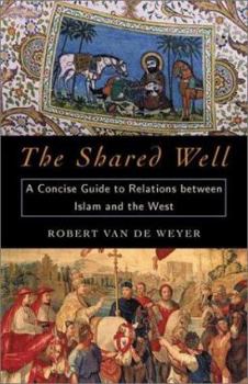 Hardcover The Shared Well: A Concise Guide to Relations Between Islam and the West Book