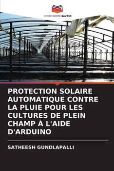 Protection Solaire Automatique Contre La Pluie Pour Les Cultures de Plein Champ À l'Aide d'Arduino (French Edition)