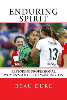 Paperback Enduring Spirit: Restoring Professional Women's Soccer to Washington Book