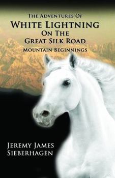 Paperback The Adventures Of White Lightning On The Great Silk Road: Mountain Beginnings Book