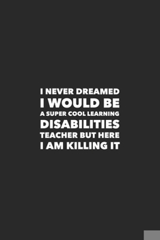 Paperback I Never Dreamed I would Be A Super Cool Learning Disabilities Teacher But Here I Am Killing It: Career Motivational Quotes 6x9 120 Pages Blank Lined N Book