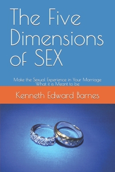 The Five Dimensions of SEX: Make the Sexual Experience in Your Marriage What it is Meant to be