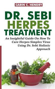 Paperback Dr. Sebi Herpes Treatment: An Insightful Guide On How To Cure Herpes Simplex Virus Using Dr. Sebi Holistic Approach Book