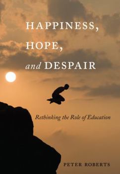 Hardcover Happiness, Hope, and Despair: Rethinking the Role of Education Book