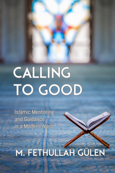 Hardcover Calling to Good: Islamic Mentoring and Guidance in a Modern World Book