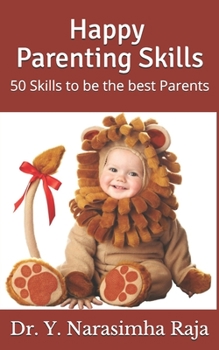 Happy Parenting Skills: 50 skills to be the best parents