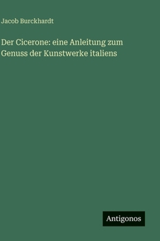 Der Cicerone: eine Anleitung zum Genuss der Kunstwerke italiens (German Edition)