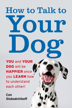 Paperback How to Talk to Your Dog: You and Your Dog Will Be Happier Once You Learn How to Understand Each Other! Book