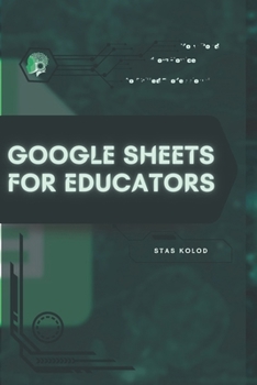 Google Sheets for Educators: Your Road from Novice to Skilled Professional