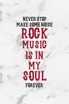 Never Stop Make Some Noise Rock Music Is In My Soul Forever: Rock Notebook Journal Composition Blank Lined Diary Notepad 120 Pages Paperback White Marble