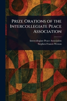 Prize Orations of the Intercollegiate Peace Association
