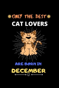 Paperback Only The Best Cat Lovers Are Born In December: Blank Lined Journal Notebook for Cat Lover Funny Notebook for Cat Love Fan, Great December Birthday Gif Book