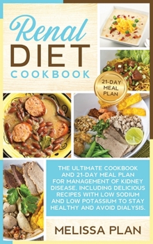 Renal Diet Cookbook: The Ultimate Cookbook and 21-Day Meal Plan for Management of Kidney Disease, Including Delicious Recipes with Low Sodium and Low Potassium to Stay Healthy and Avoid Dialysis.