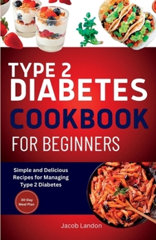 Paperback Type 2 Diabetes Cookbook for Beginners: Simple and Delicious Recipes for Managing Type 2 Diabetes Book