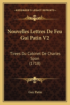 Paperback Nouvelles Lettres De Feu Gui Patin V2: Tirees Du Cabinet De Charles Spon (1718) [French] Book