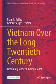 Vietnam over the Long Twentieth Century: Becoming Modern, Going Global (Global Vietnam: Across Time, Space and Community)