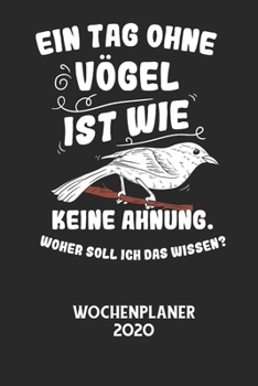 EIN TAG OHNE V?GEL IST WIE KEINE AHNUNG, WOHER SOLL ICH DAS WISSEN? - Wochenplaner 2020: Klassischer Planer f?r deine t?glichen To Do's - plane und st