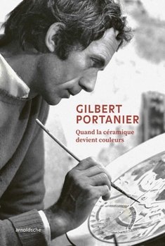 Gilbert Portanier: When Ceramics Embrace Color (English and French Edition)