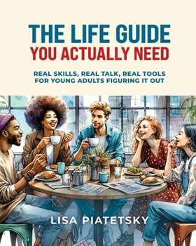 Paperback The Life Guide You Actually Need: Real Skills, Real Talk, Real Tools for Young Adults Figuring It Out Book