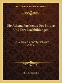 Paperback Die Athena Parthenos Des Phidias Und Ihre Nachbildungen: Ein Beitrag Zur Kunstgeschichte (1883) [German] Book