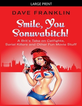 Smile, You Sonuvabitch! A Brit's Take on Catfights, Serial Killers and Other Fun Movie Stuff (Ice Dog Movie Guide)