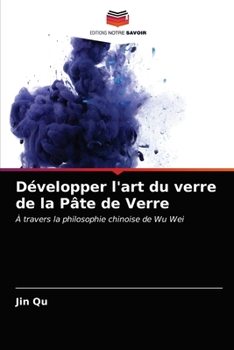 Développer l'art du verre de la Pâte de Verre: À travers la philosophie chinoise de Wu Wei