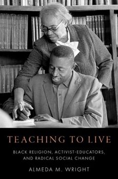 Hardcover Teaching to Live: Black Religion, Activist-Educators, and Radical Social Change Book