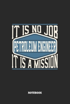 Paperback Petroleum Engineer Notebook - It Is No Job, It Is A Mission: Erd?lingenieur Notizbuch / Tagebuch / Heft mit Karierten Seiten. Notizheft mit Wei?en Kar Book