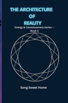 The Architecture of Reality: Energy & Consciousness Series · Book Three/structural philosophy/philosophy of truth/limits of consciousness