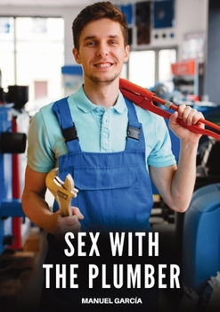 Paperback Sex with the Plumber: Explicit Gay Erotic Short Stories for Men (Hot and Sexy) Book