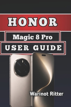 Paperback Honor Magic 8 Pro User Guide: Master Every Features, Camera System, and Performance Optimization Book