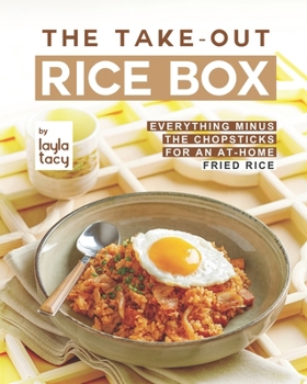Paperback The Take-Out Rice Box: Everything Minus the Chopsticks for an At-Home Fried Rice Book