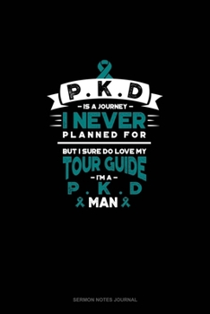 PKD is a Journey I Never Planned For, But I Sure Do Love My Tour Guide, I'm a PKD Man: Sermon Notes Journal